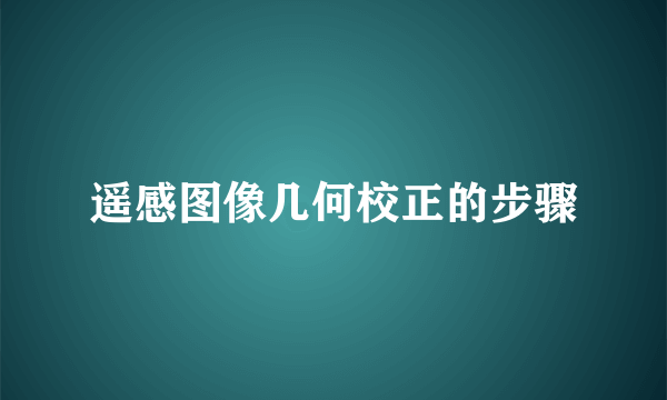 遥感图像几何校正的步骤