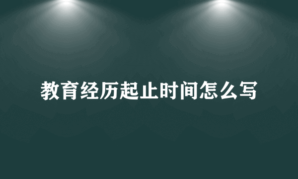教育经历起止时间怎么写