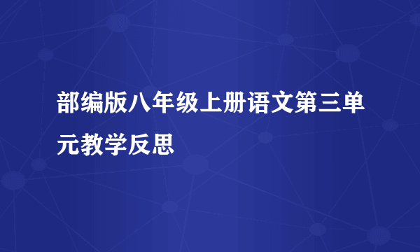 部编版八年级上册语文第三单元教学反思