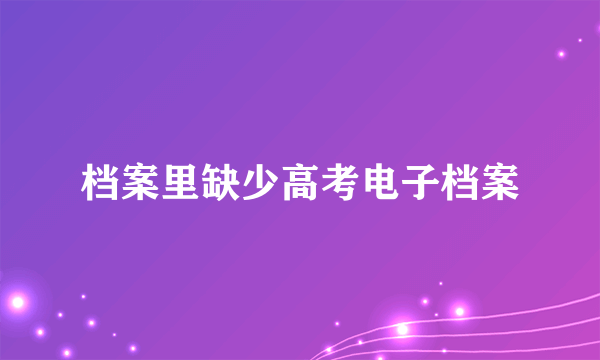 档案里缺少高考电子档案