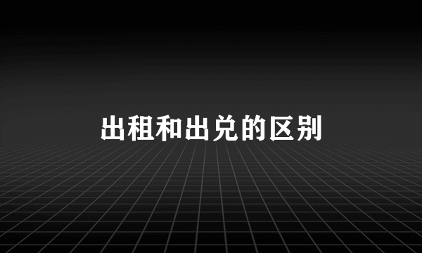 出租和出兑的区别