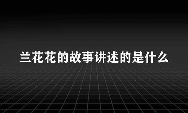 兰花花的故事讲述的是什么