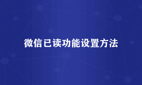 微信已读功能设置方法