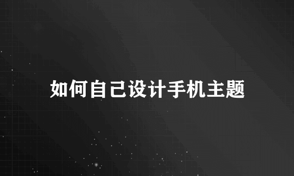 如何自己设计手机主题