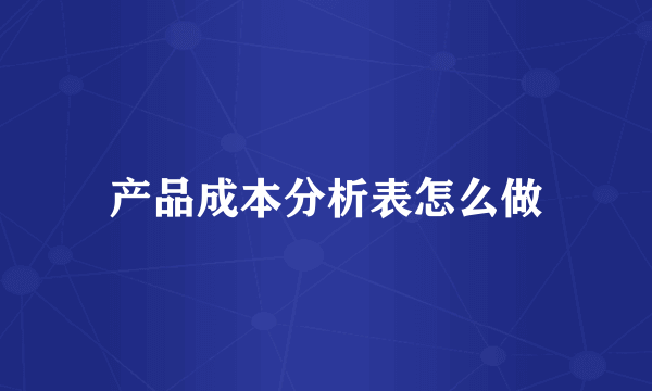 产品成本分析表怎么做