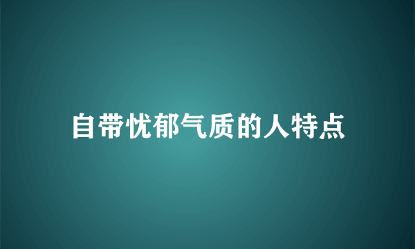 自带忧郁气质的人特点