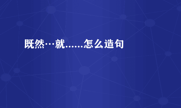 既然…就......怎么造句