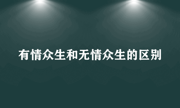 有情众生和无情众生的区别