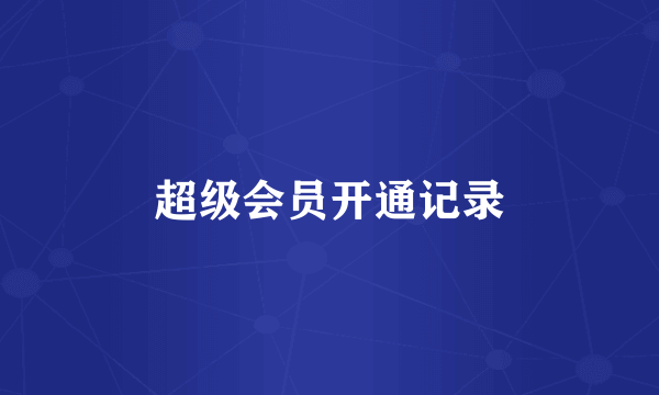 超级会员开通记录