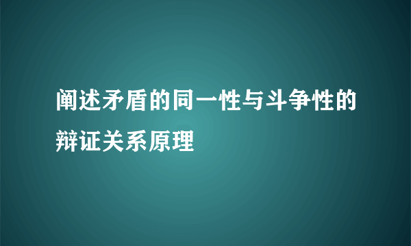 阐述矛盾的同一性与斗争性的辩证关系原理