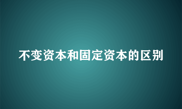 不变资本和固定资本的区别