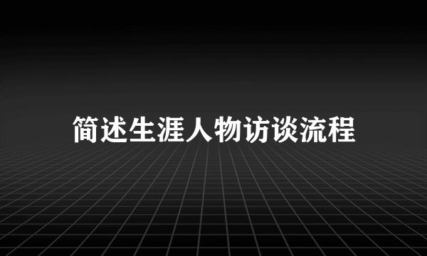 简述生涯人物访谈流程