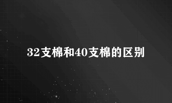 32支棉和40支棉的区别