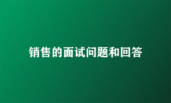 销售的面试问题和回答