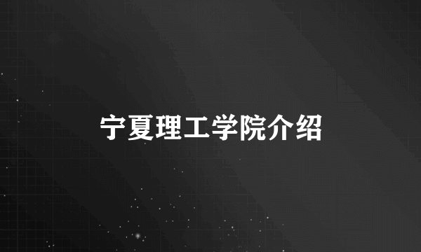 宁夏理工学院介绍