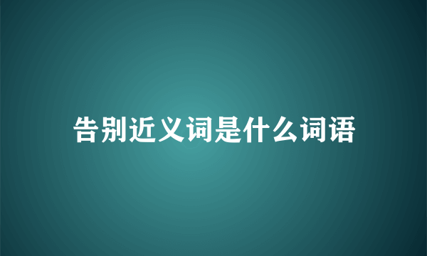 告别近义词是什么词语