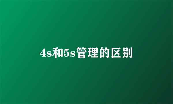 4s和5s管理的区别