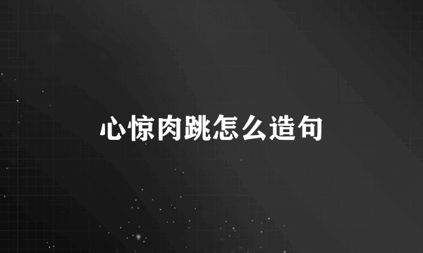 心惊肉跳怎么造句
