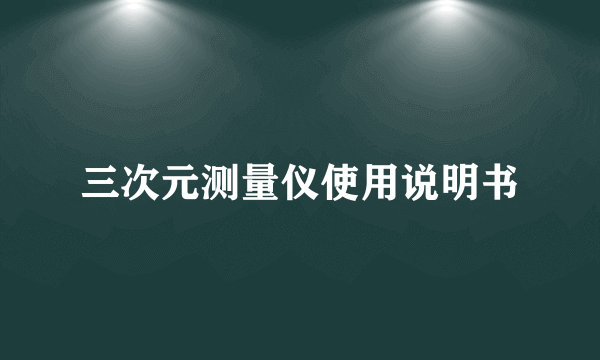 三次元测量仪使用说明书