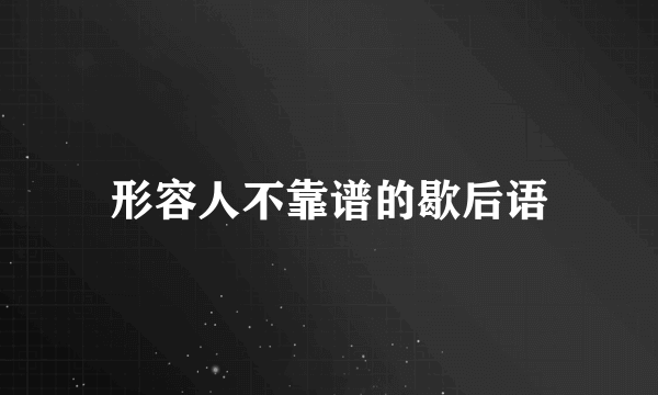 形容人不靠谱的歇后语