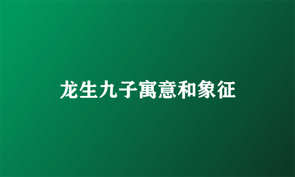 龙生九子寓意和象征