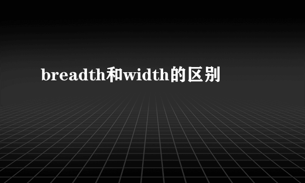 breadth和width的区别