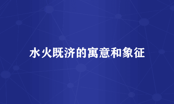水火既济的寓意和象征