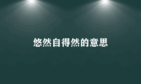 悠然自得然的意思