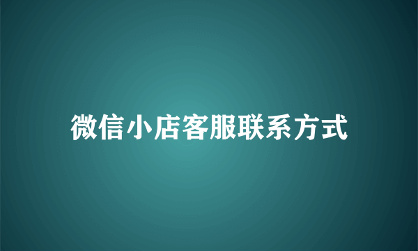 微信小店客服联系方式