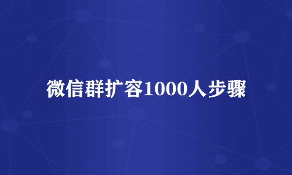 微信群扩容1000人步骤