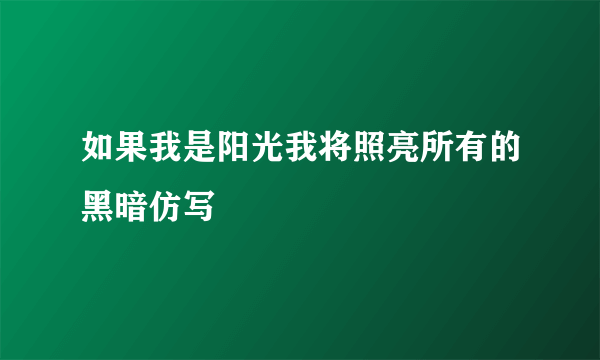 如果我是阳光我将照亮所有的黑暗仿写