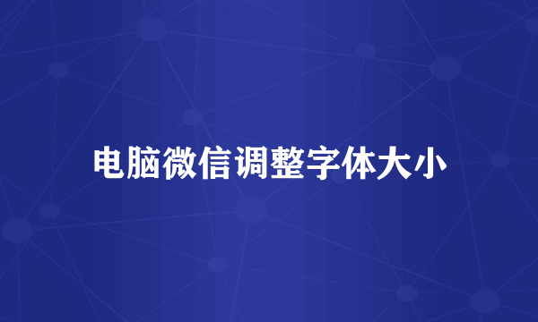 电脑微信调整字体大小