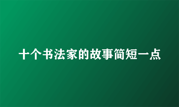 十个书法家的故事简短一点