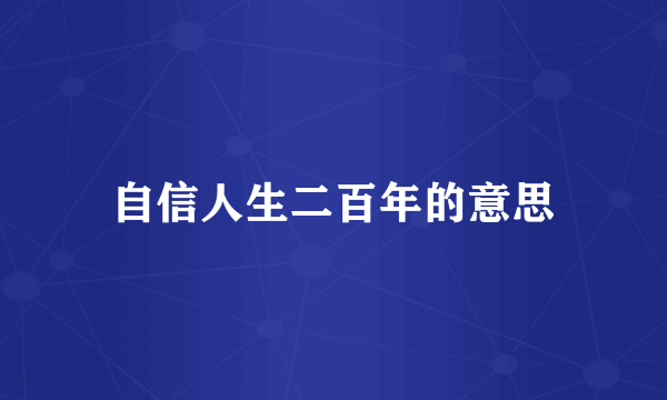 自信人生二百年的意思