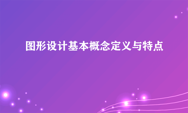 图形设计基本概念定义与特点