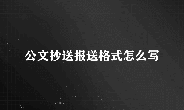公文抄送报送格式怎么写