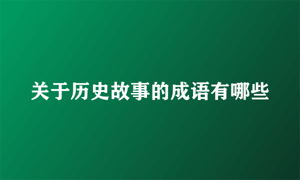 关于历史故事的成语有哪些