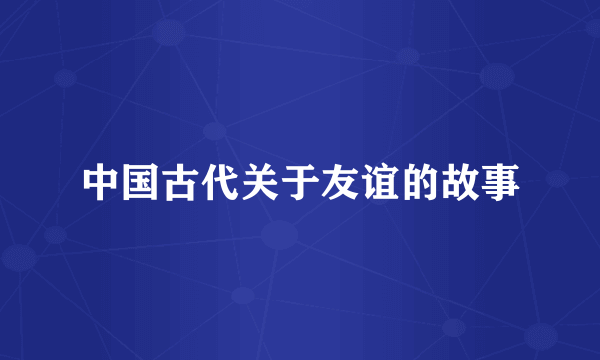 中国古代关于友谊的故事