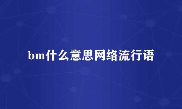 bm什么意思网络流行语