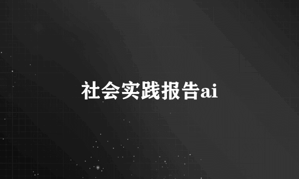 社会实践报告ai
