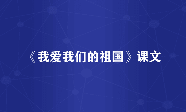 《我爱我们的祖国》课文