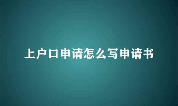 上户口申请怎么写申请书
