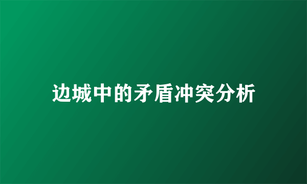 边城中的矛盾冲突分析