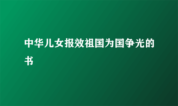 中华儿女报效祖国为国争光的书