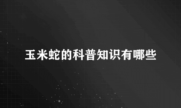 玉米蛇的科普知识有哪些