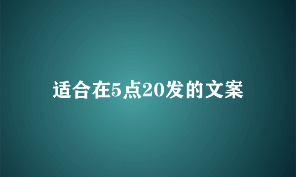 适合在5点20发的文案