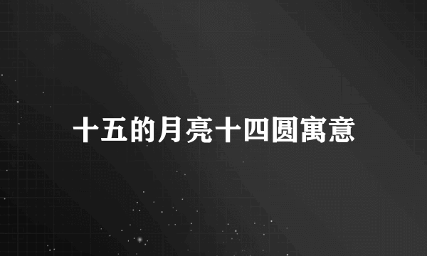 十五的月亮十四圆寓意