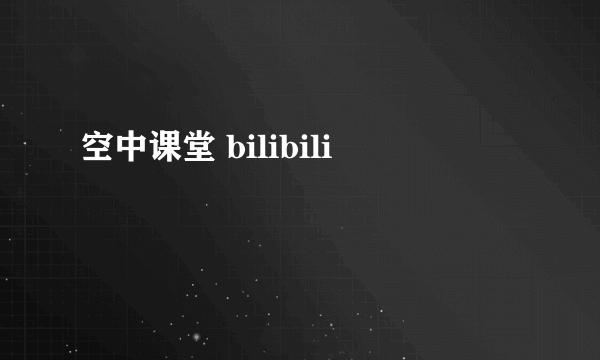 空中课堂 bilibili