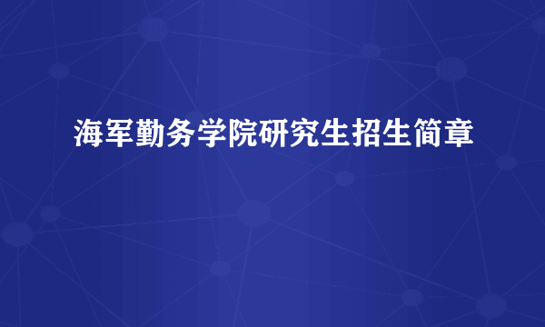 海军勤务学院研究生招生简章