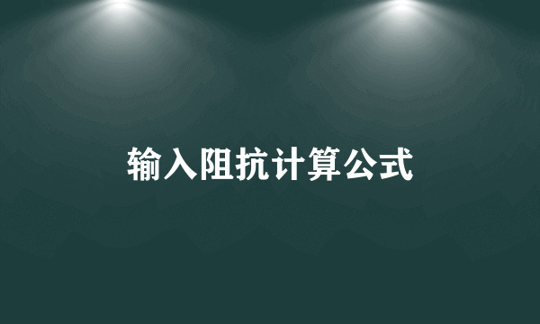 输入阻抗计算公式